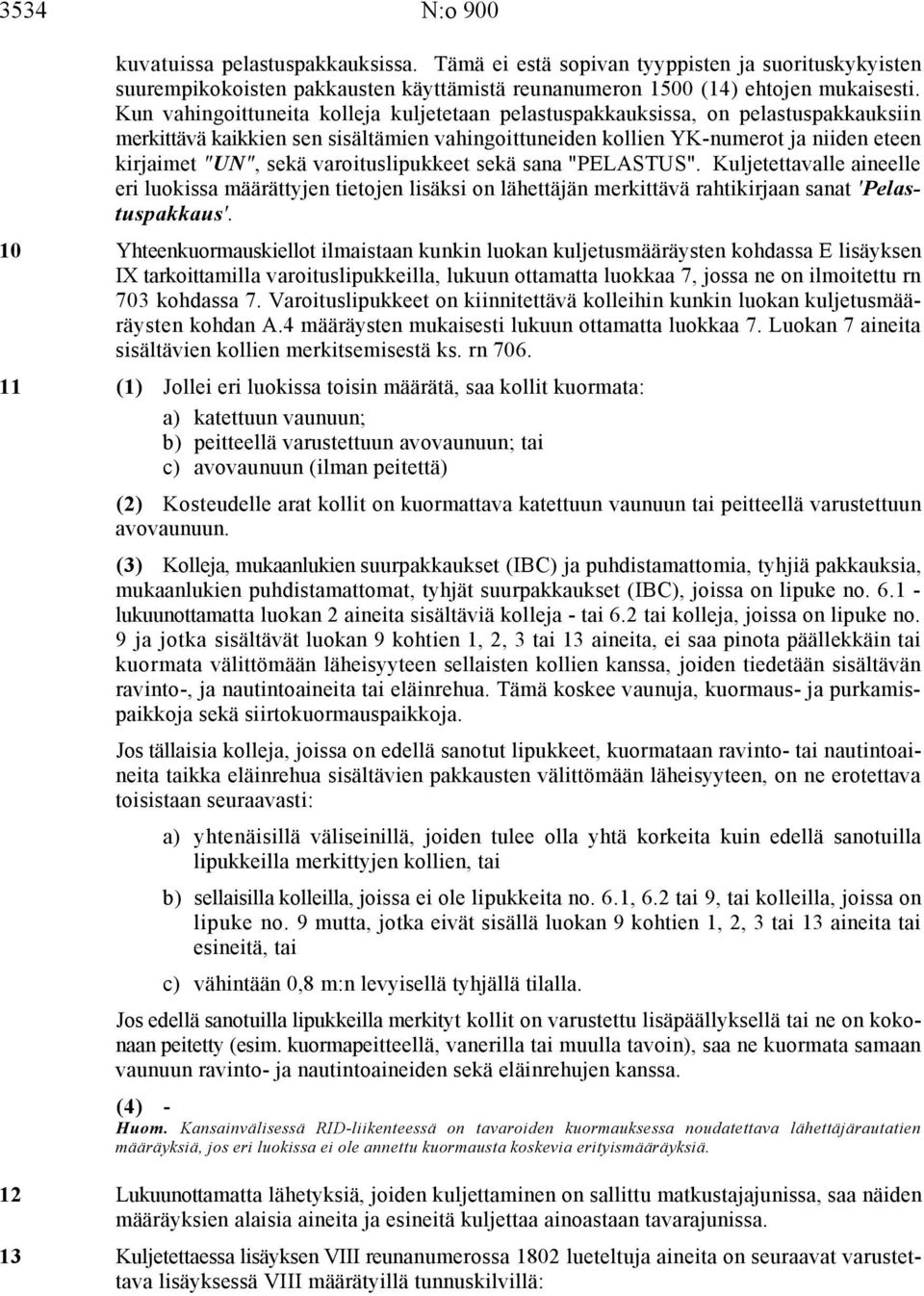 varoituslipukkeet sekä sana "PELASTUS". Kuljetettavalle aineelle eri luokissa määrättyjen tietojen lisäksi on lähettäjän merkittävä rahtikirjaan sanat 'Pelastuspakkaus'.