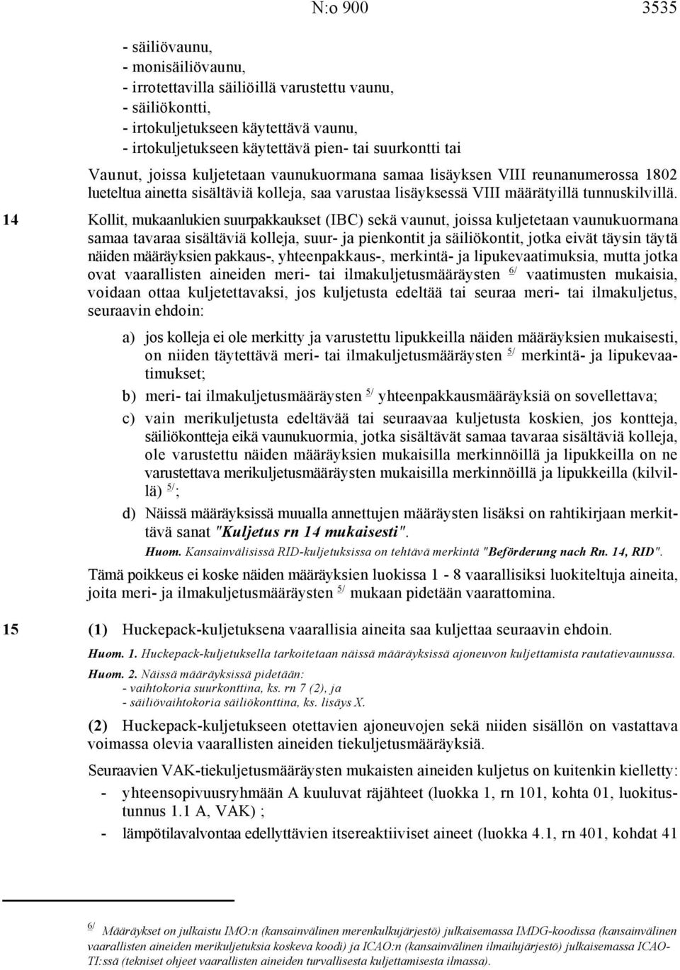 14 Kollit, mukaanlukien suurpakkaukset (IBC) sekä vaunut, joissa kuljetetaan vaunukuormana samaa tavaraa sisältäviä kolleja, suur- ja pienkontit ja säiliökontit, jotka eivät täysin täytä näiden