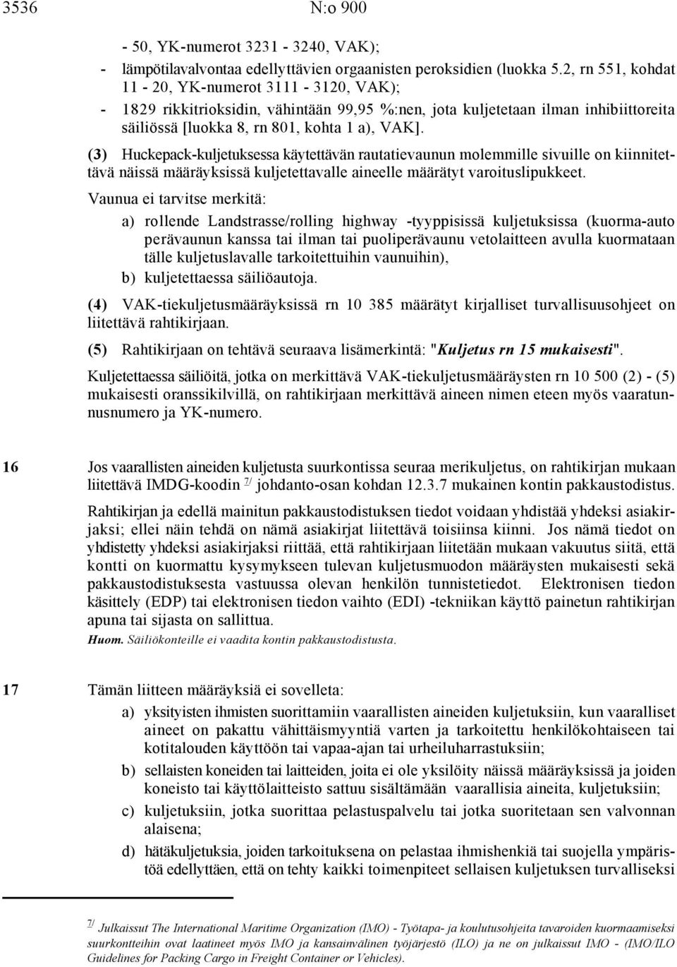 (3) Huckepack-kuljetuksessa käytettävän rautatievaunun molemmille sivuille on kiinnitettävä näissä määräyksissä kuljetettavalle aineelle määrätyt varoituslipukkeet.