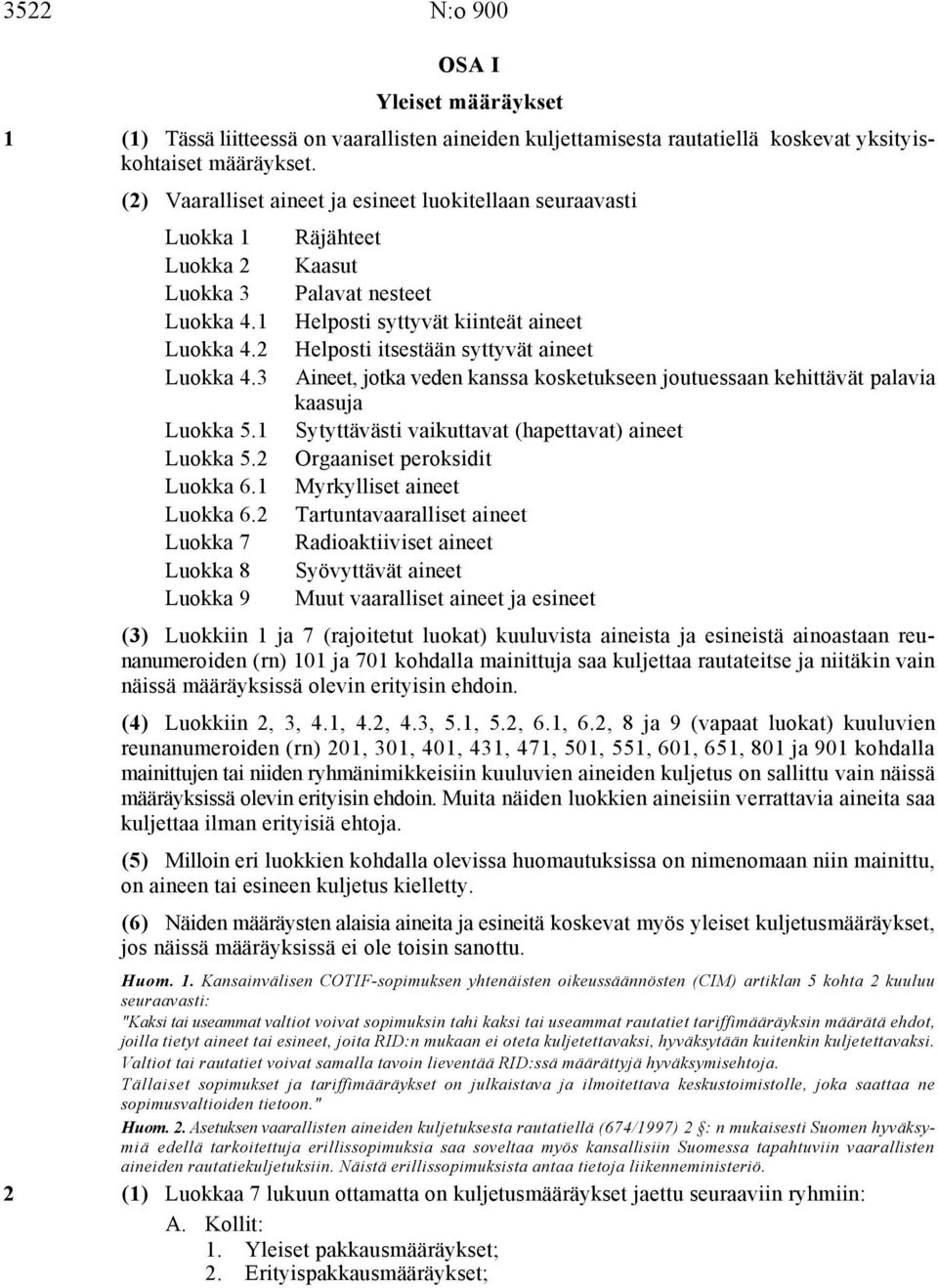 2 Luokka 7 Luokka 8 Luokka 9 Räjähteet Kaasut Palavat nesteet Helposti syttyvät kiinteät aineet Helposti itsestään syttyvät aineet Aineet, jotka veden kanssa kosketukseen joutuessaan kehittävät