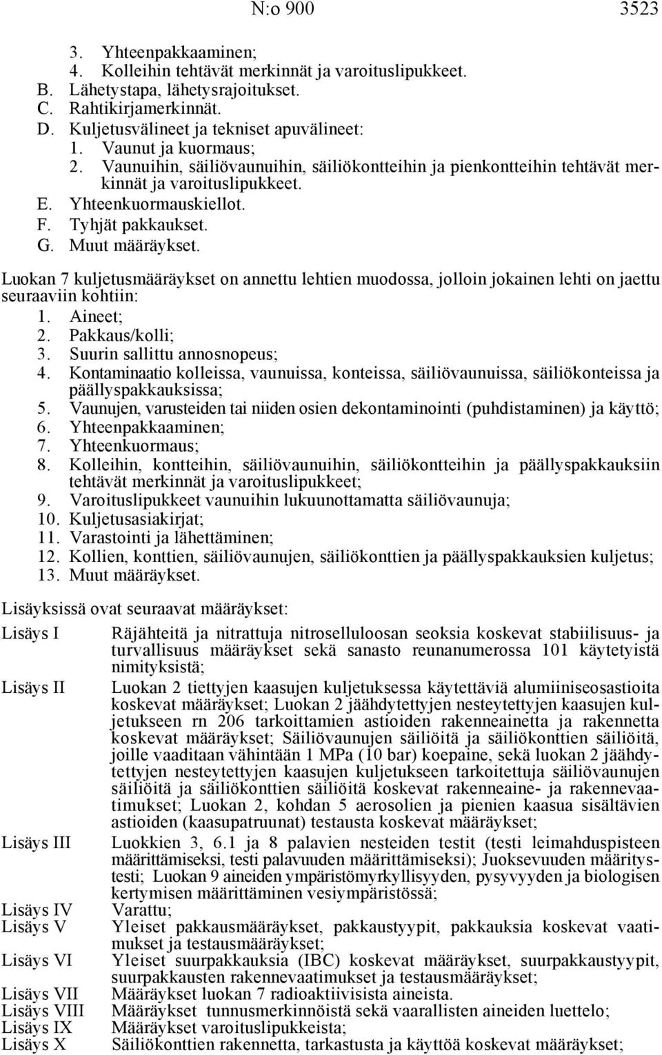 Luokan 7 kuljetusmääräykset on annettu lehtien muodossa, jolloin jokainen lehti on jaettu seuraaviin kohtiin: 1. Aineet; 2. Pakkaus/kolli; 3. Suurin sallittu annosnopeus; 4.