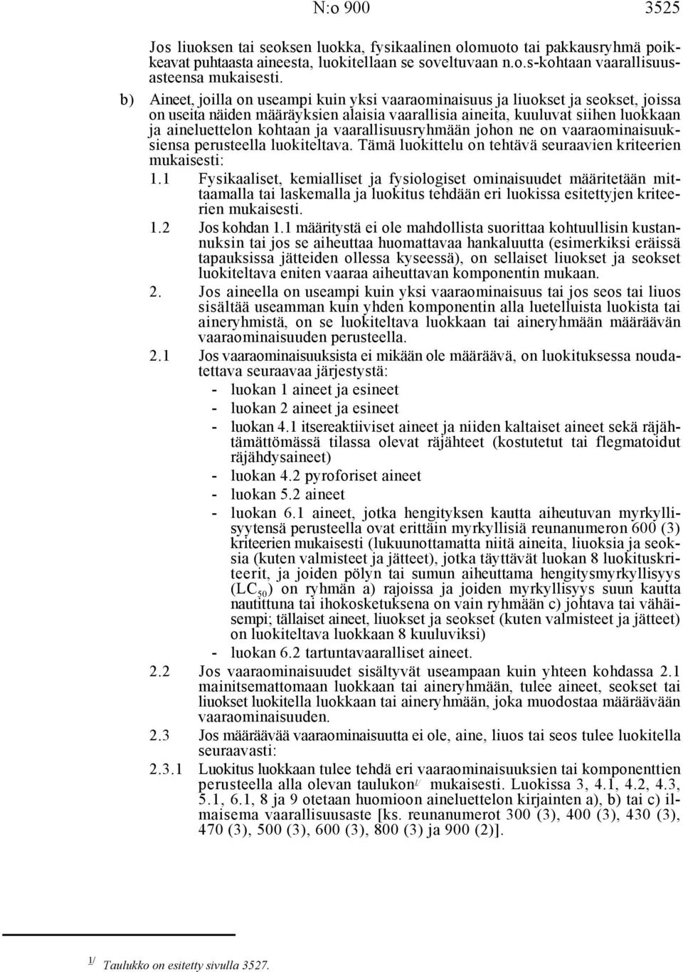 vaarallisuusryhmään johon ne on vaaraominaisuuksiensa perusteella luokiteltava. Tämä luokittelu on tehtävä seuraavien kriteerien mukaisesti: 1.