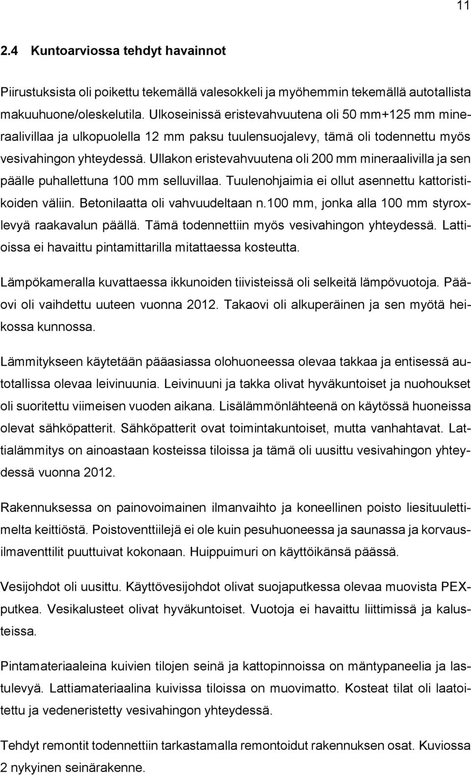 Ullakon eristevahvuutena oli 200 mm mineraalivilla ja sen päälle puhallettuna 100 mm selluvillaa. Tuulenohjaimia ei ollut asennettu kattoristikoiden väliin. Betonilaatta oli vahvuudeltaan n.