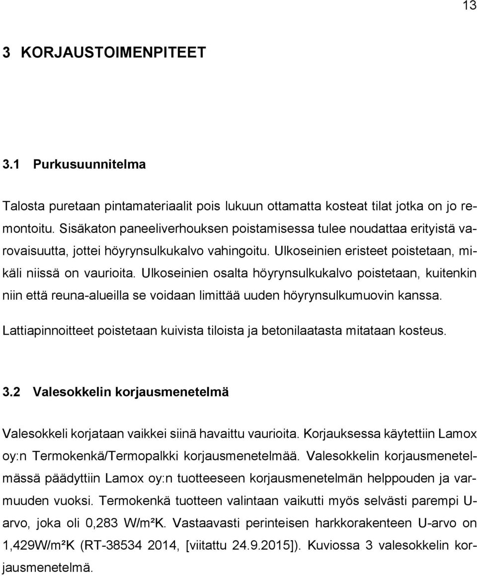 Ulkoseinien osalta höyrynsulkukalvo poistetaan, kuitenkin niin että reuna-alueilla se voidaan limittää uuden höyrynsulkumuovin kanssa.