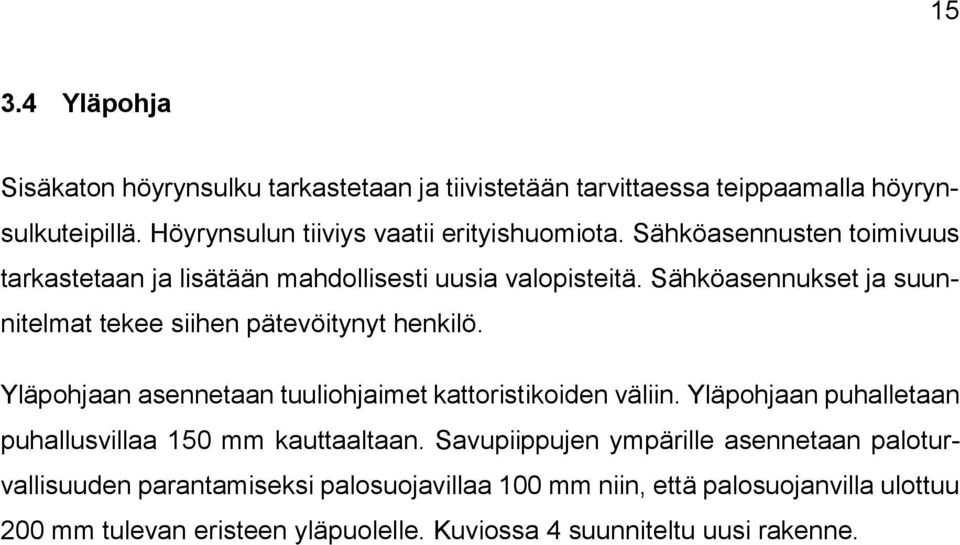 Yläpohjaan asennetaan tuuliohjaimet kattoristikoiden väliin. Yläpohjaan puhalletaan puhallusvillaa 150 mm kauttaaltaan.