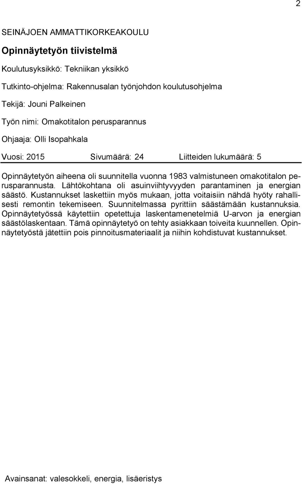 Lähtökohtana oli asuinviihtyvyyden parantaminen ja energian säästö. Kustannukset laskettiin myös mukaan, jotta voitaisiin nähdä hyöty rahallisesti remontin tekemiseen.