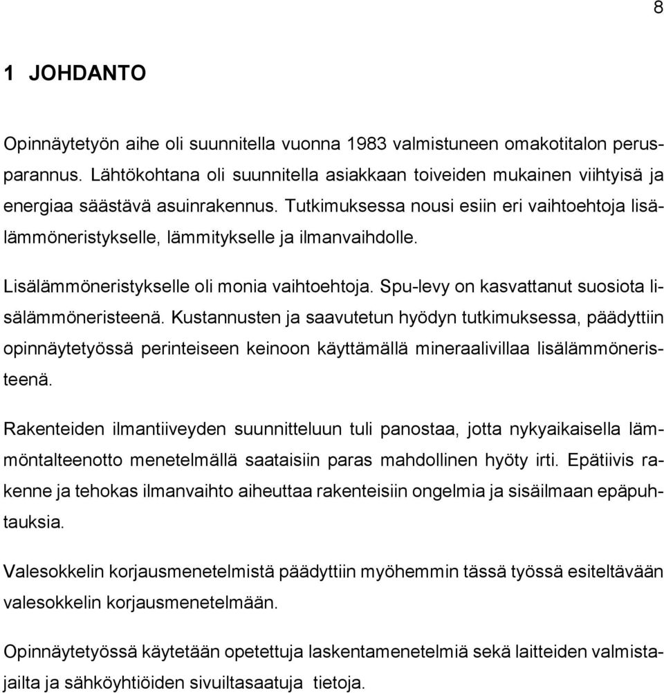 Tutkimuksessa nousi esiin eri vaihtoehtoja lisälämmöneristykselle, lämmitykselle ja ilmanvaihdolle. Lisälämmöneristykselle oli monia vaihtoehtoja. Spu-levy on kasvattanut suosiota lisälämmöneristeenä.