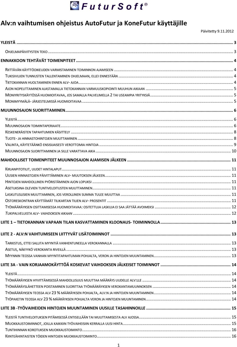 .. 4 AJON NOPEUTTAMINEN AJASTAMALLA TIETOKANNAN VARMUUSKOPIOINTI MUUHUN AIKAAN... 5 MONIYRITYSKÄYTÖSSÄ HUOMIOITAVAA, JOS SAMALLA PALVELIMELLA 2 TAI USEAMPIA YRITYKSIÄ.