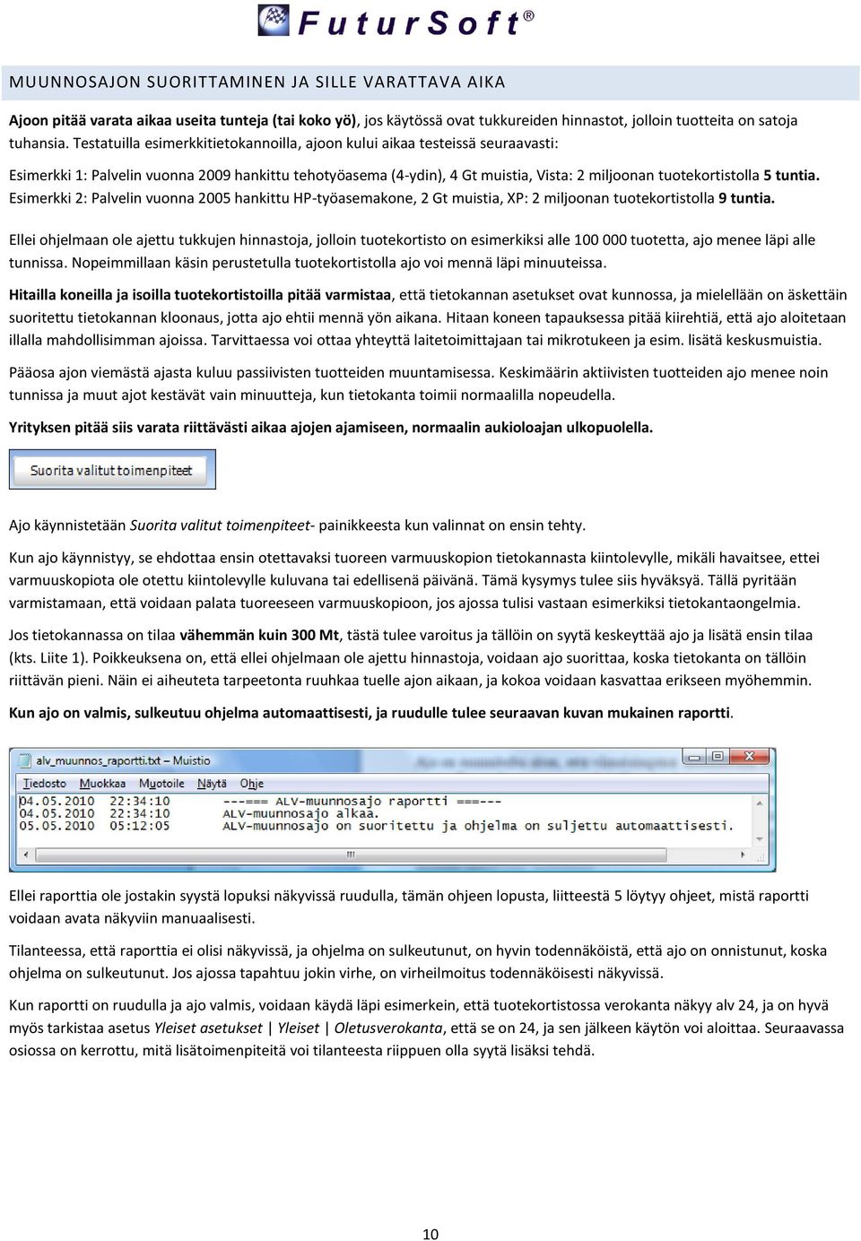 tuntia. Esimerkki 2: Palvelin vuonna 2005 hankittu HP-työasemakone, 2 Gt muistia, XP: 2 miljoonan tuotekortistolla 9 tuntia.