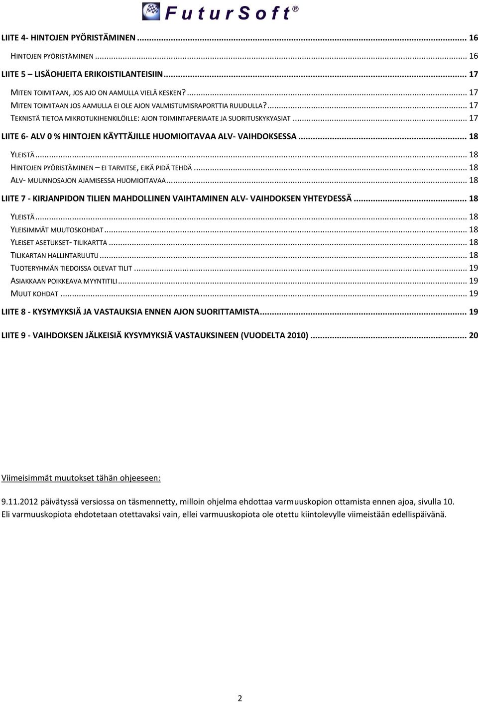 .. 17 LIITE 6- ALV 0 % HINTOJEN KÄYTTÄJILLE HUOMIOITAVAA ALV- VAIHDOKSESSA... 18 YLEISTÄ... 18 HINTOJEN PYÖRISTÄMINEN EI TARVITSE, EIKÄ PIDÄ TEHDÄ... 18 ALV- MUUNNOSAJON AJAMISESSA HUOMIOITAVAA.