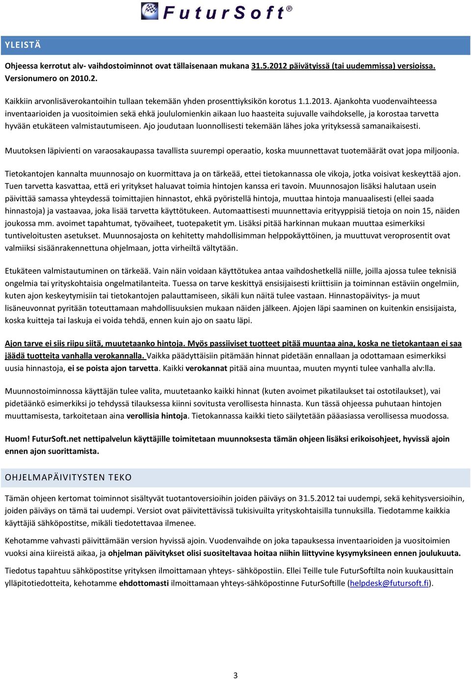 Ajo joudutaan luonnollisesti tekemään lähes joka yrityksessä samanaikaisesti. Muutoksen läpivienti on varaosakaupassa tavallista suurempi operaatio, koska muunnettavat tuotemäärät ovat jopa miljoonia.