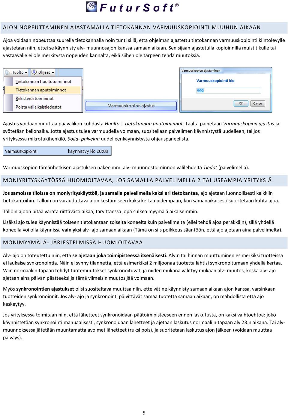 Sen sijaan ajastetulla kopioinnilla muistitikulle tai vastaavalle ei ole merkitystä nopeuden kannalta, eikä siihen ole tarpeen tehdä muutoksia.