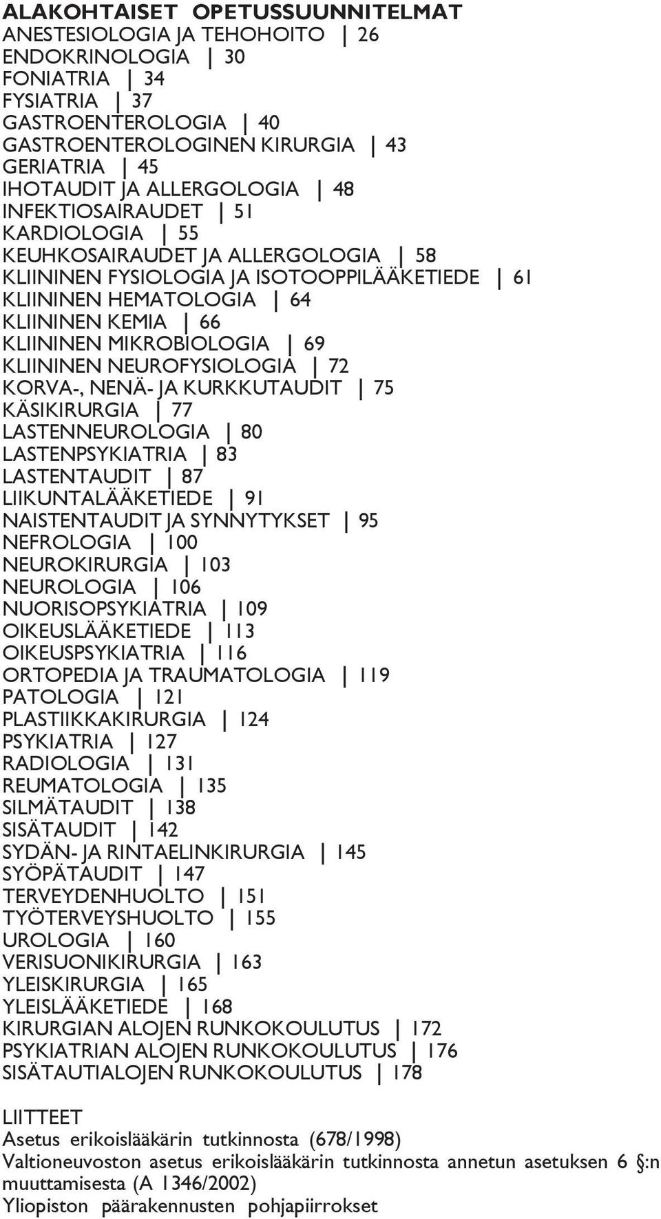 KLIININEN NEUROFYSIOLOGIA 72 KORVA-, NENÄ- JA KURKKUTAUDIT 75 KÄSIKIRURGIA 77 LASTENNEUROLOGIA 80 LASTENPSYKIATRIA 83 LASTENTAUDIT 87 LIIKUNTALÄÄKETIEDE 91 NAISTENTAUDIT JA SYNNYTYKSET 95 NEFROLOGIA