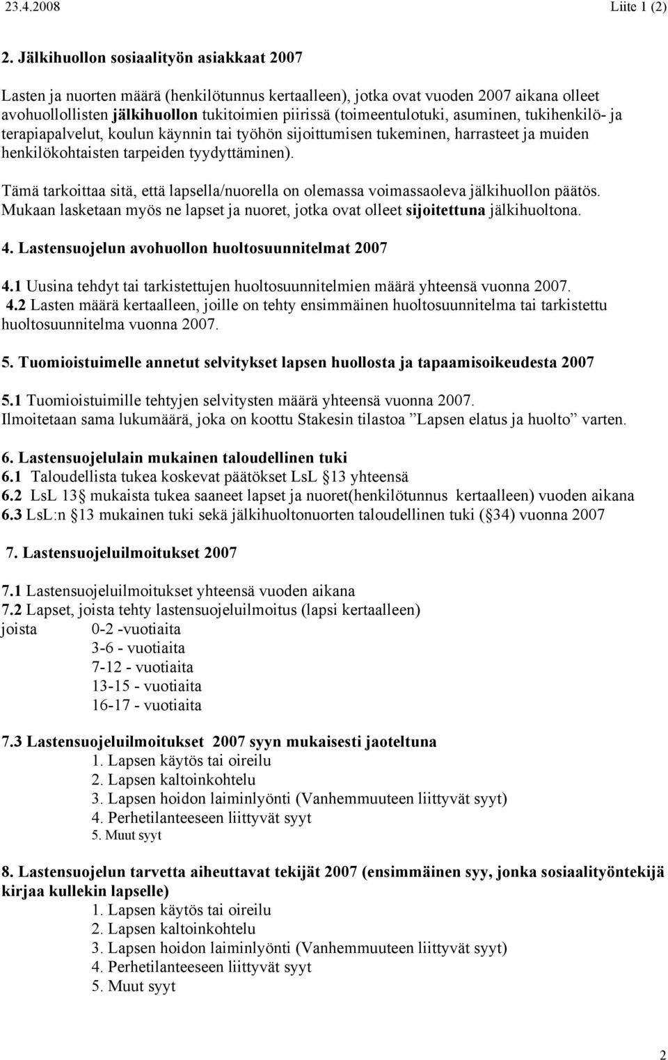 asuminen, tukihenkilö- ja terapiapalvelut, koulun käynnin tai työhön sijoittumisen tukeminen, harrasteet ja muiden henkilökohtaisten tarpeiden tyydyttäminen).