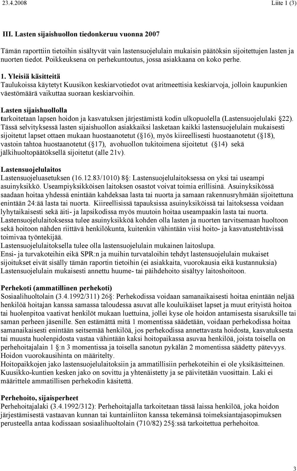 Yleisiä käsitteitä Taulukoissa käytetyt Kuusikon keskiarvotiedot ovat aritmeettisia keskiarvoja, jolloin kaupunkien väestömäärä vaikuttaa suoraan keskiarvoihin.