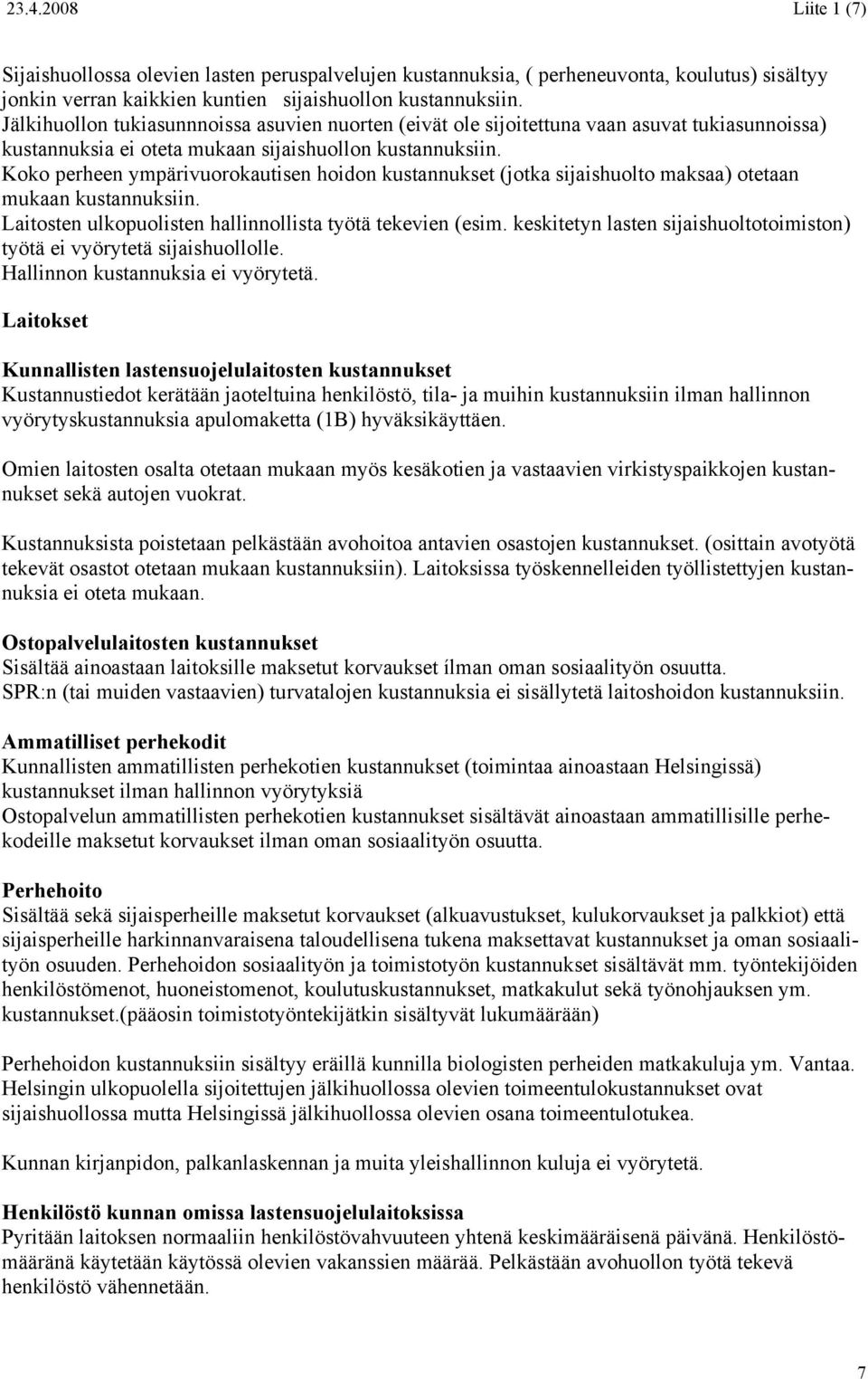 Koko perheen ympärivuorokautisen hoidon kustannukset (jotka sijaishuolto maksaa) otetaan mukaan kustannuksiin. Laitosten ulkopuolisten hallinnollista työtä tekevien (esim.