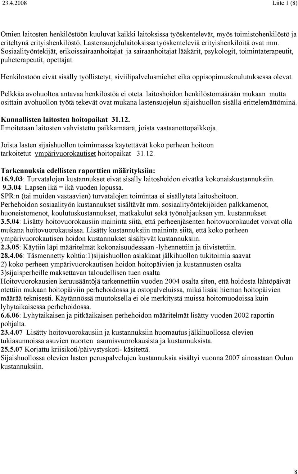 Henkilöstöön eivät sisälly työllistetyt, siviilipalvelusmiehet eikä oppisopimuskoulutuksessa olevat.