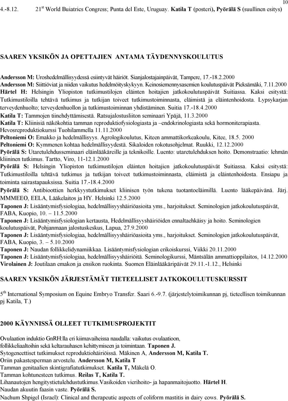 2000 Andersson M: Siittiöviat ja niiden vaikutus hedelmöityskykyyn. Keinosiemennysasemien koulutuspäivät Pieksämäki, 7.11.