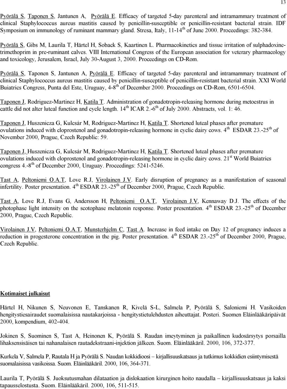 IDF Symposium on immunology of ruminant mammary gland. Stresa, Italy, 11-14 th of June 2000. Proceedings: 382-384. Pyörälä S, Gibs M, Laurila T, Härtel H, Soback S, Kaartinen L.
