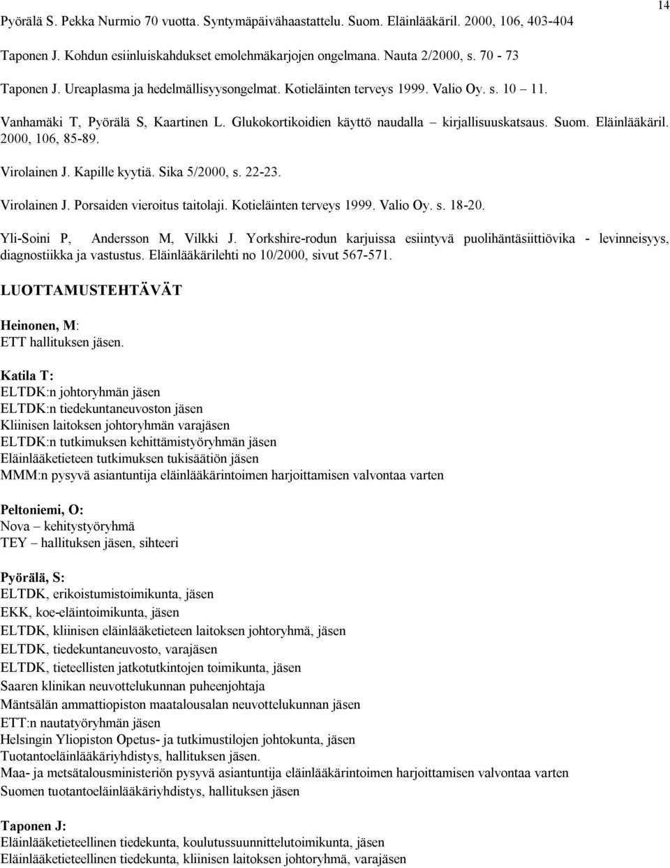 Eläinlääkäril. 2000, 106, 85-89. Virolainen J. Kapille kyytiä. Sika 5/2000, s. 22-23. Virolainen J. Porsaiden vieroitus taitolaji. Kotieläinten terveys 1999. Valio Oy. s. 18-20.
