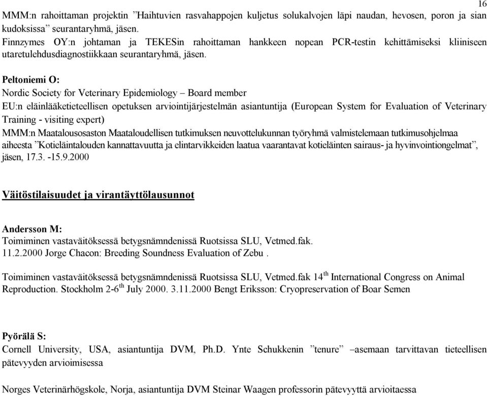 Peltoniemi O: Nordic Society for Veterinary Epidemiology Board member EU:n eläinlääketieteellisen opetuksen arviointijärjestelmän asiantuntija (European System for Evaluation of Veterinary Training -