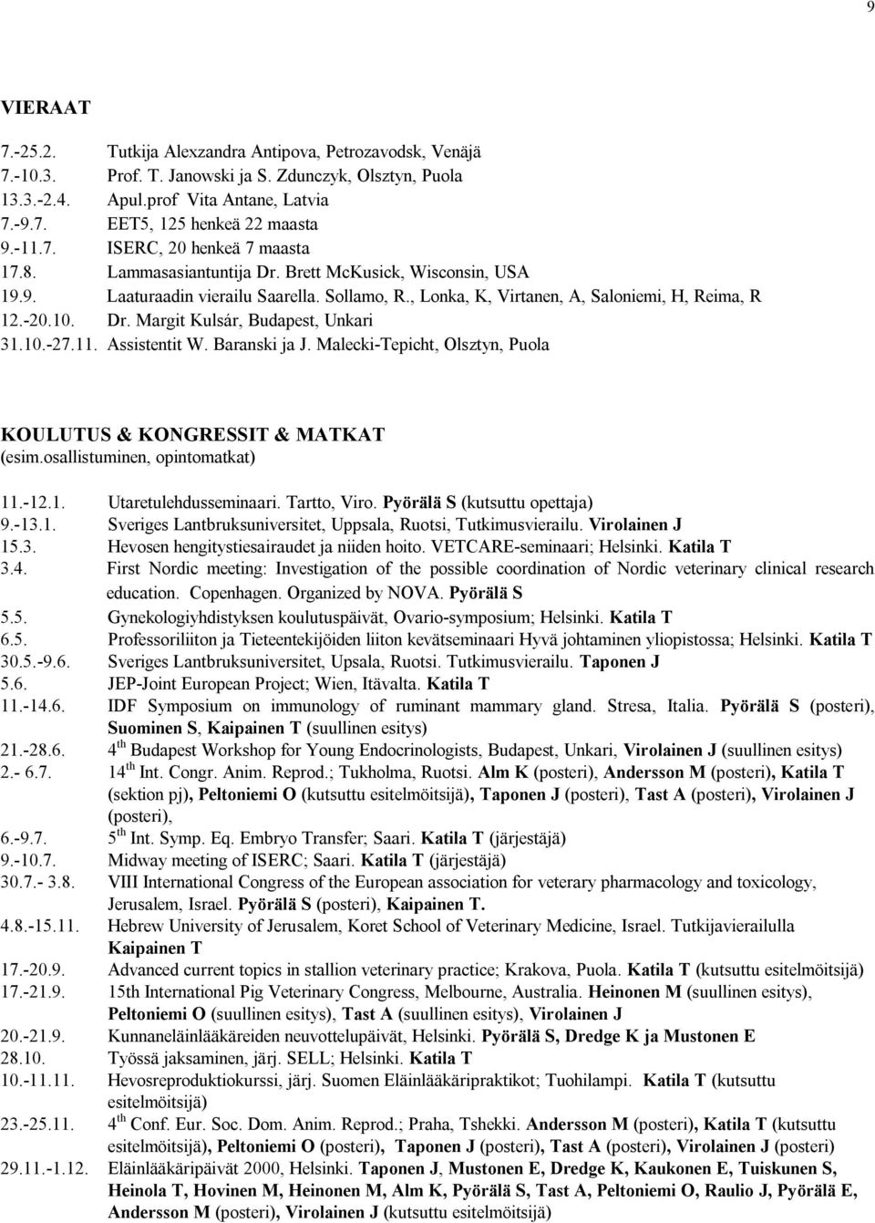 Dr. Margit Kulsár, Budapest, Unkari 31.10.-27.11. Assistentit W. Baranski ja J. Malecki-Tepicht, Olsztyn, Puola KOULUTUS & KONGRESSIT & MATKAT (esim.osallistuminen, opintomatkat) 11.-12.1. Utaretulehdusseminaari.