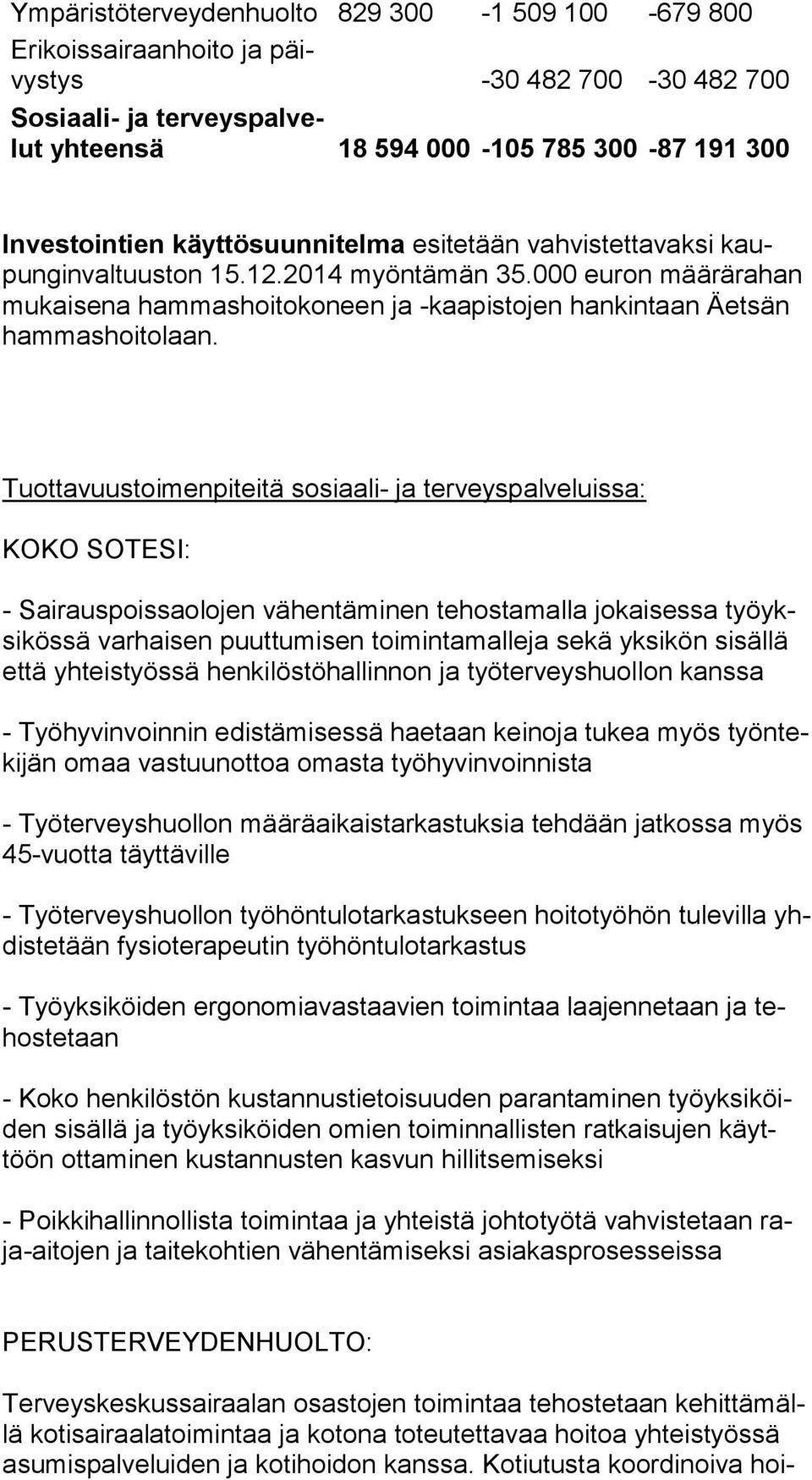 Tuottavuustoimenpiteitä sosiaali- ja terveyspalveluissa: KOKO SOTESI: - Sairauspoissaolojen vähentäminen tehostamalla jokaisessa työ yksi kös sä varhaisen puuttumisen toimintamalleja sekä yksikön