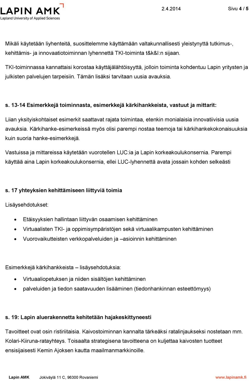 13-14 Esimerkkejä toiminnasta, esimerkkejä kärkihankkeista, vastuut ja mittarit: Liian yksityiskohtaiset esimerkit saattavat rajata toimintaa, etenkin monialaisia innovatiivisia uusia avauksia.