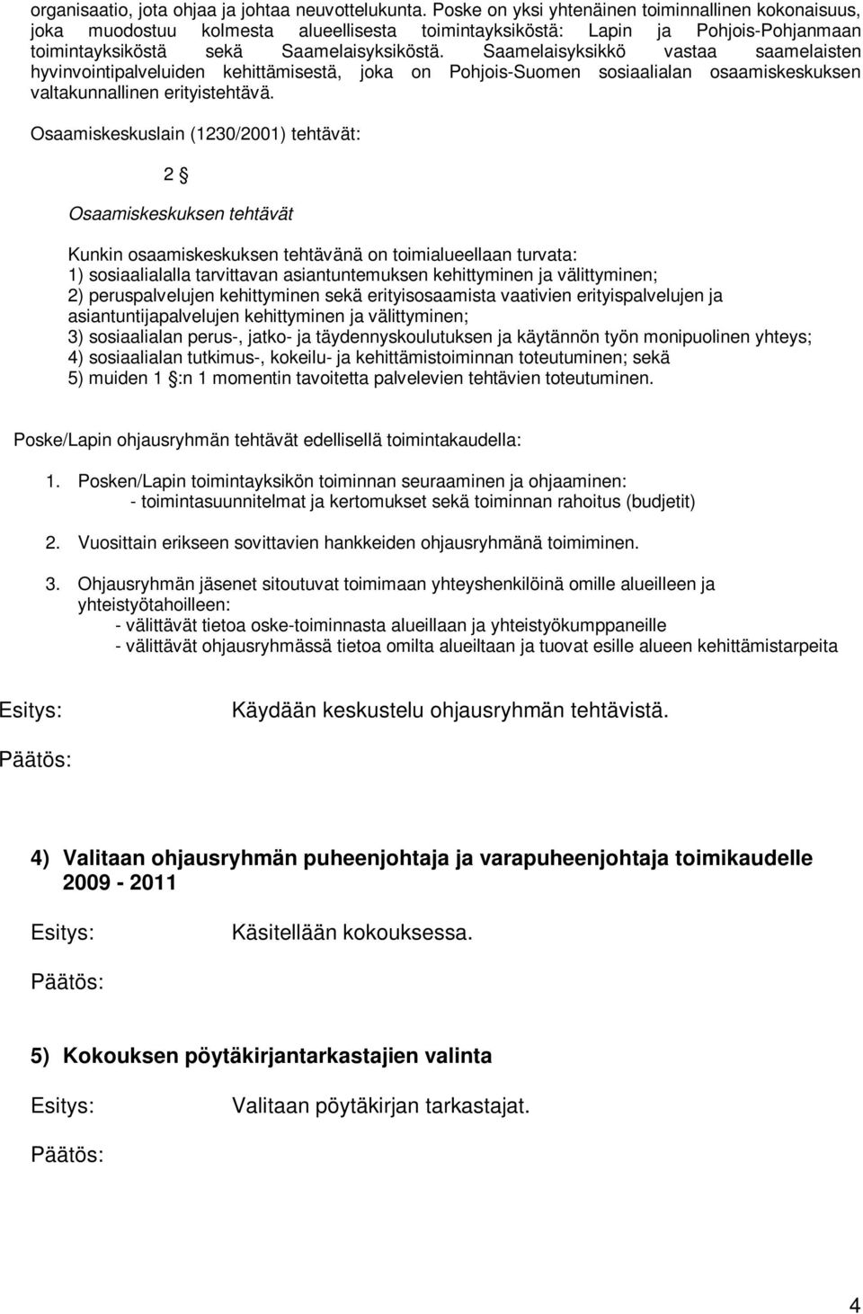 Saamelaisyksikkö vastaa saamelaisten hyvinvointipalveluiden kehittämisestä, joka on Pohjois-Suomen sosiaalialan osaamiskeskuksen valtakunnallinen erityistehtävä.