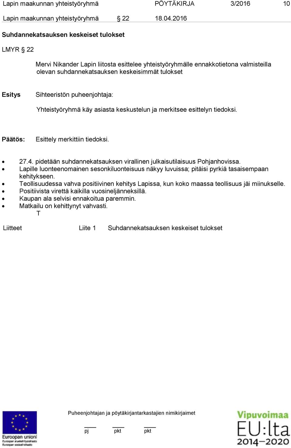 Sihteeristön puheenjohtaja: Yhteistyöryhmä käy asiasta keskustelun ja merkitsee esittelyn tiedoksi. Esittely merkittiin tiedoksi. 27.4.