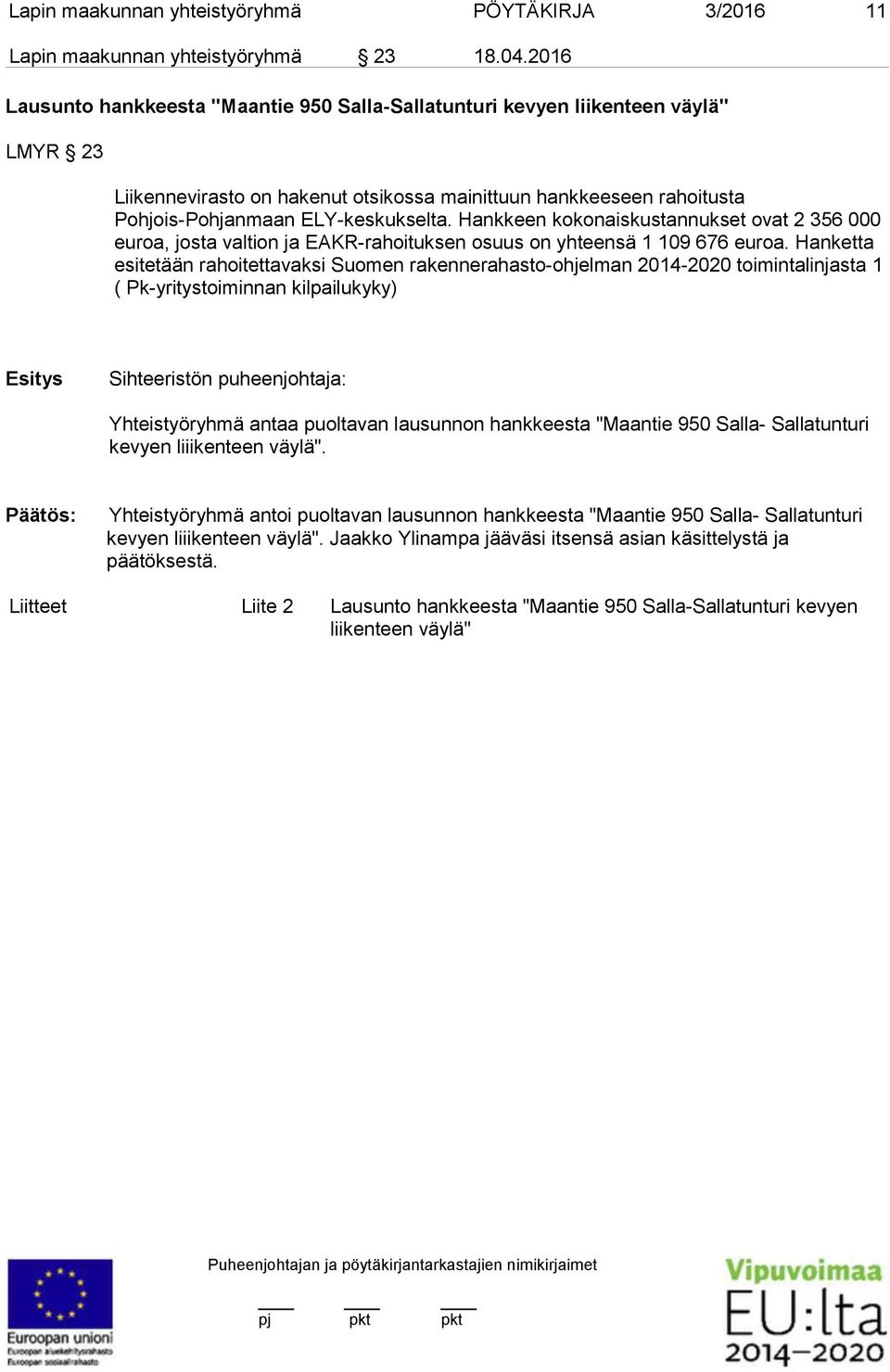 Hankkeen kokonaiskustannukset ovat 2 356 000 euroa, josta valtion ja EAKR-rahoituksen osuus on yhteensä 1 109 676 euroa.