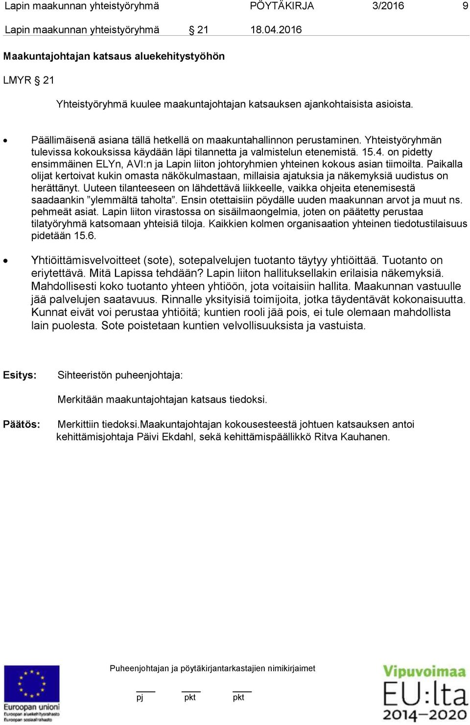 Päällimäisenä asiana tällä hetkellä on maakuntahallinnon perustaminen. Yhteistyöryhmän tulevissa kokouksissa käydään läpi tilannetta ja valmistelun etenemistä. 15.4.