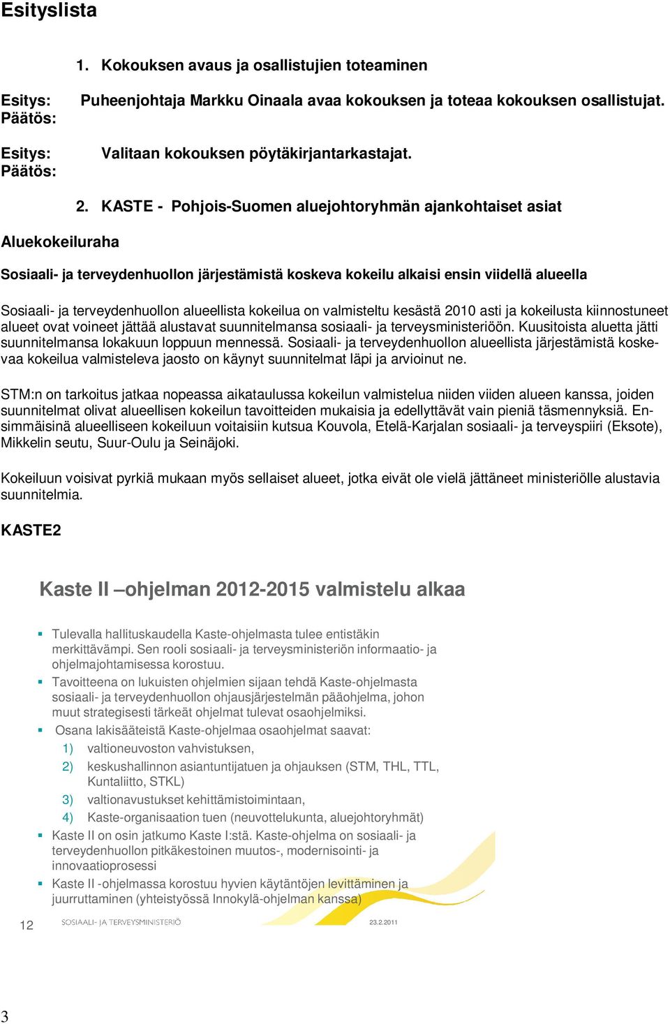 kokeilua on valmisteltu kesästä 2010 asti ja kokeilusta kiinnostuneet alueet ovat voineet jättää alustavat suunnitelmansa sosiaali- ja terveysministeriöön.