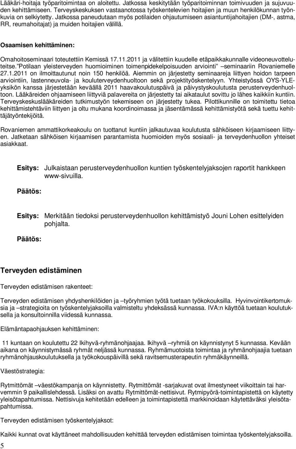 Jatkossa paneudutaan myös potilaiden ohjautumiseen asiantuntijahoitajien (DM-, astma, RR, reumahoitajat) ja muiden hoitajien välillä. Osaamisen kehittäminen: Omahoitoseminaari toteutettiin Kemissä 17.