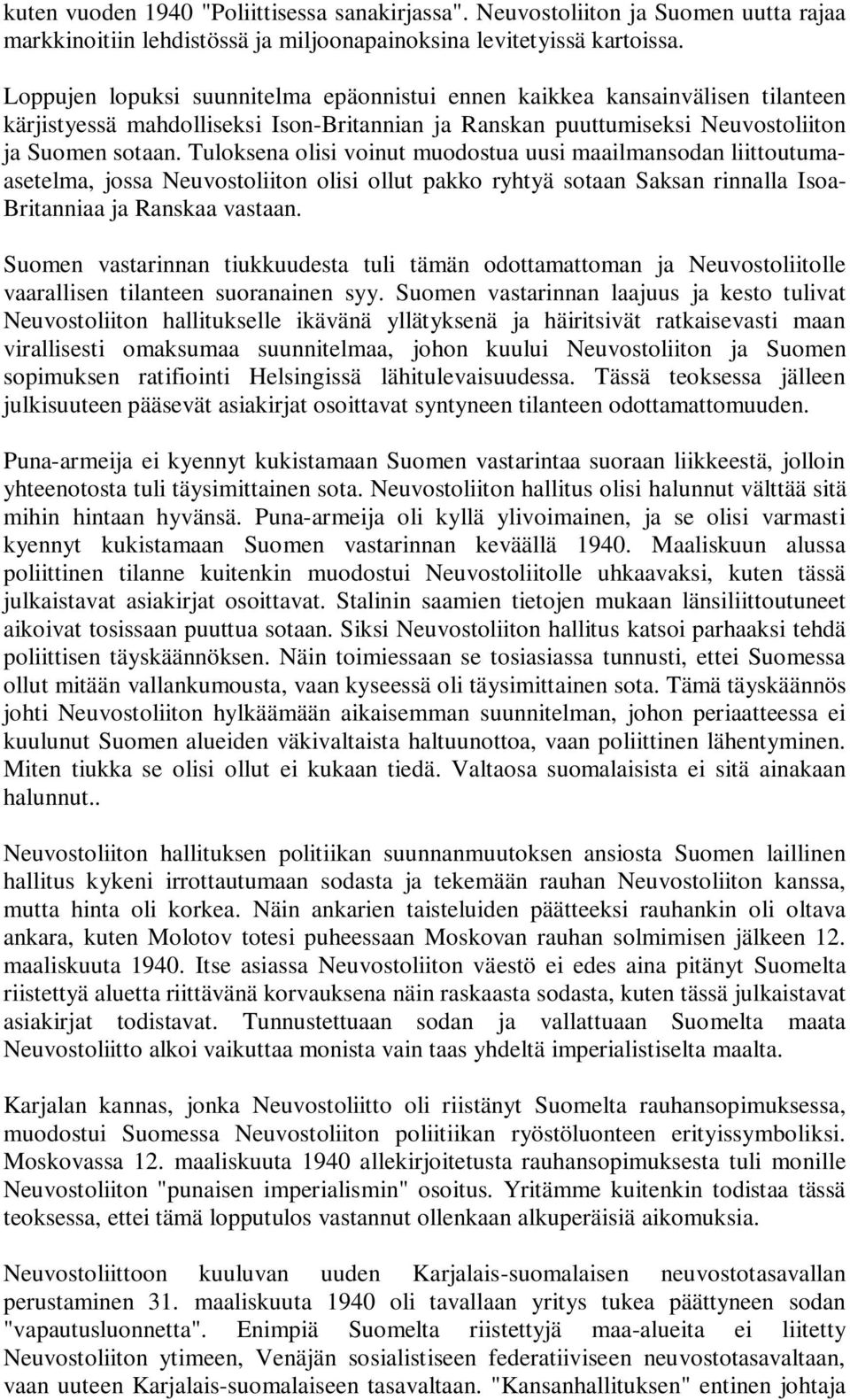 Tuloksena olisi voinut muodostua uusi maailmansodan liittoutumaasetelma, jossa Neuvostoliiton olisi ollut pakko ryhtyä sotaan Saksan rinnalla Isoa- Britanniaa ja Ranskaa vastaan.