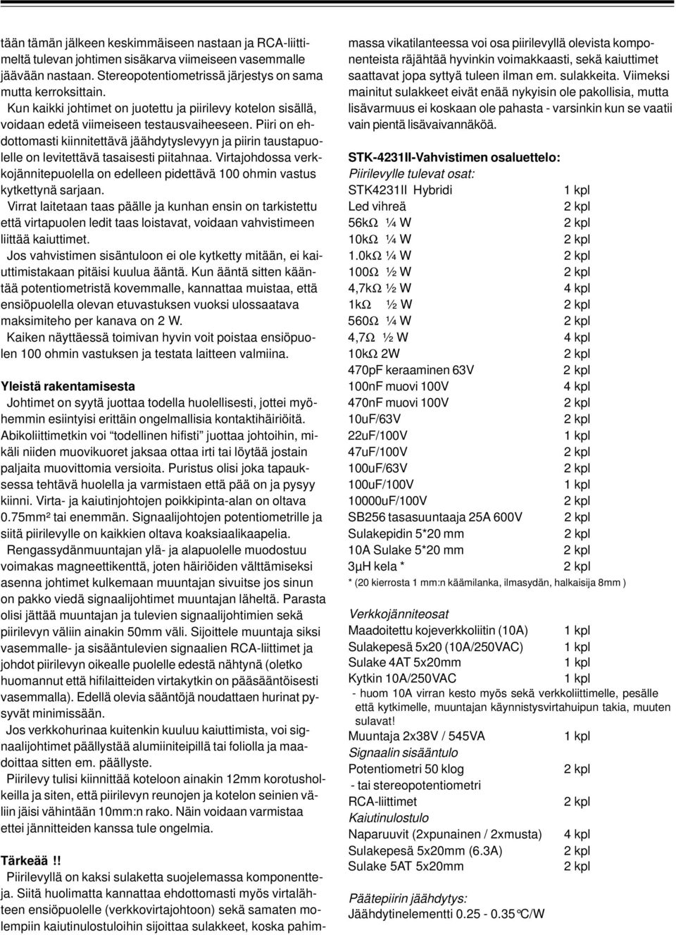 Piiri on ehdottomasti kiinnitettävä jäähdytyslevyyn ja piirin taustapuolelle on levitettävä tasaisesti piitahnaa.