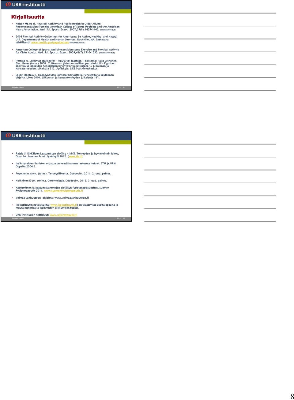 Saatavana sähköisesti: www.health.gov/paguidelines (liikuntasuositus) American College of Sports Medicine position stand Exercise and Physical Activity for Older Adults. Med. Sci. Sports. Exerc. 2009;41(7):1510-1530.