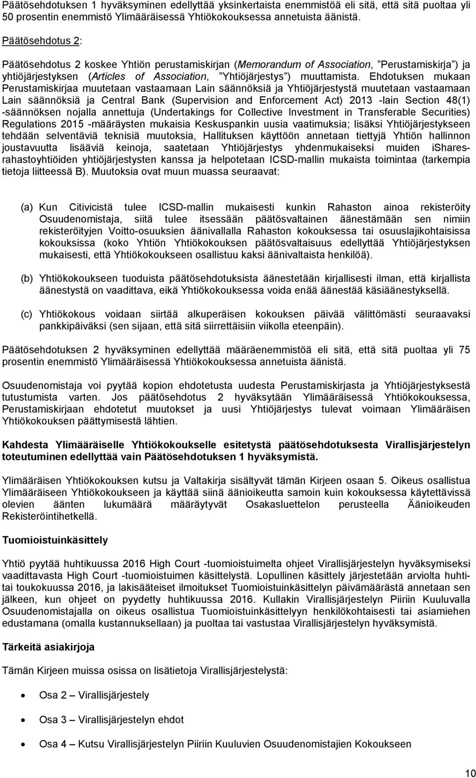 Ehdotuksen mukaan Perustamiskirjaa muutetaan vastaamaan Lain säännöksiä ja Yhtiöjärjestystä muutetaan vastaamaan Lain säännöksiä ja Central Bank (Supervision and Enforcement Act) 2013 -lain Section