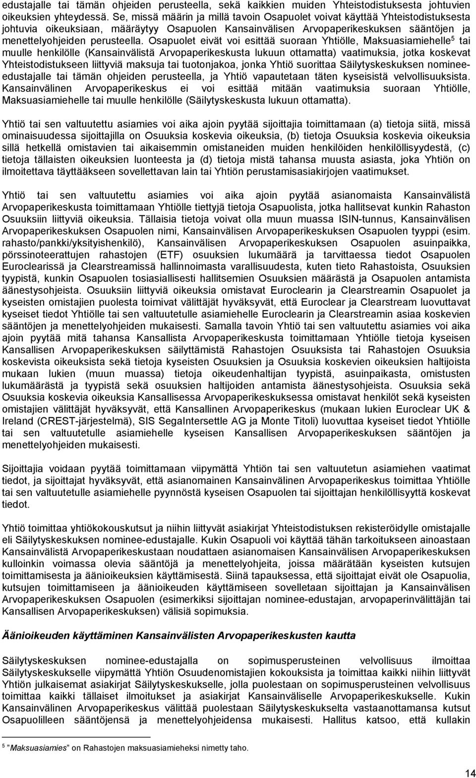 Osapuolet eivät voi esittää suoraan Yhtiölle, Maksuasiamiehelle 5 tai muulle henkilölle (Kansainvälistä Arvopaperikeskusta lukuun ottamatta) vaatimuksia, jotka koskevat Yhteistodistukseen liittyviä