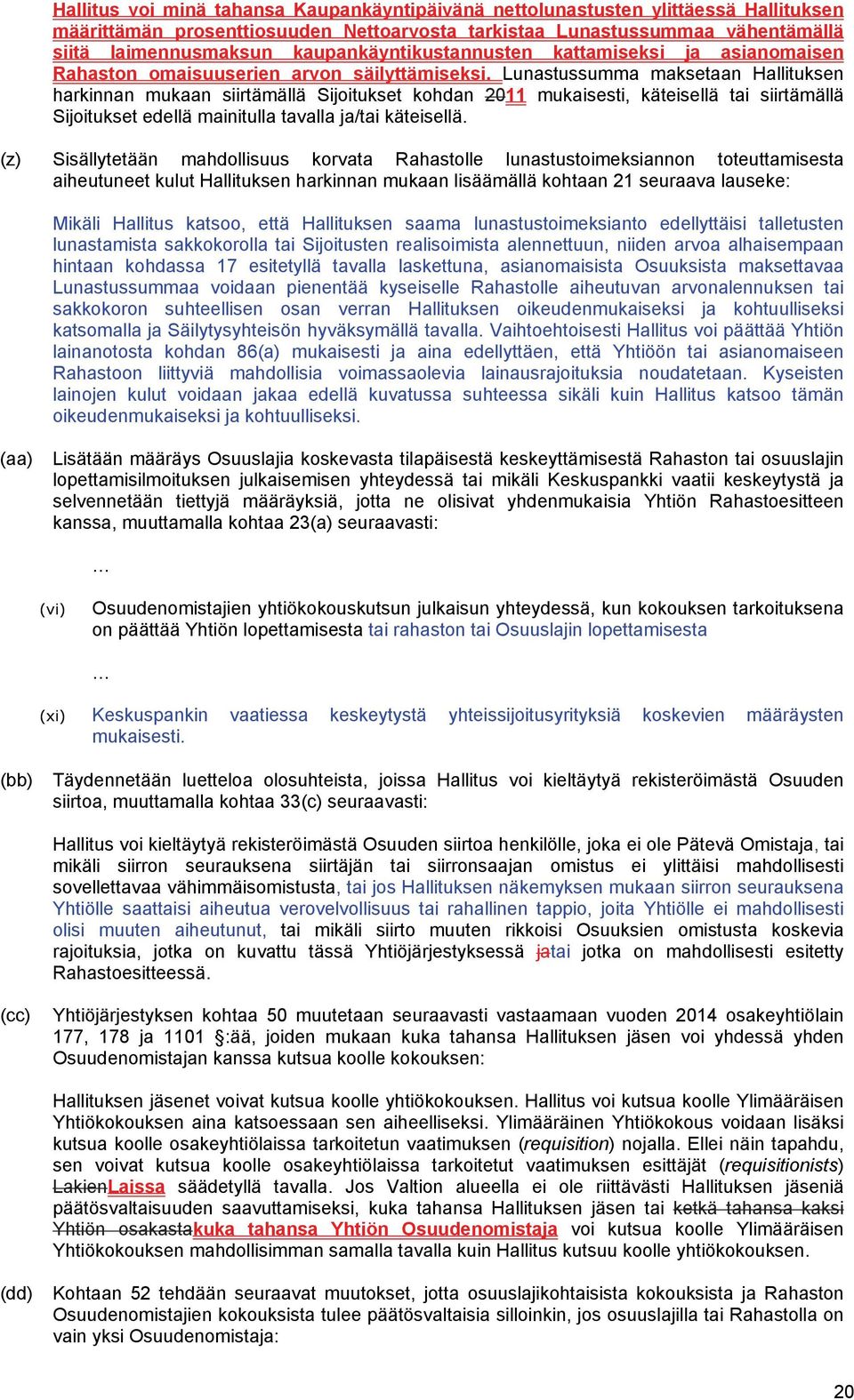 Lunastussumma maksetaan Hallituksen harkinnan mukaan siirtämällä Sijoitukset kohdan 2011 mukaisesti, käteisellä tai siirtämällä Sijoitukset edellä mainitulla tavalla ja/tai käteisellä.