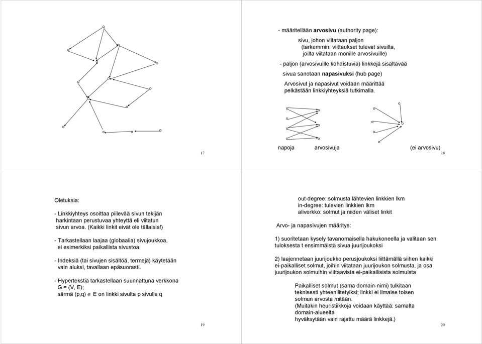 napoja arvosivuja (ei arvosivu) 17 18 Oletuksia: - Linkkiyhteys osoittaa piilevää sivun tekijän harkintaan perustuvaa yhteyttä eli viitatun sivun arvoa. (Kaikki linkit eivät ole tällaisia!