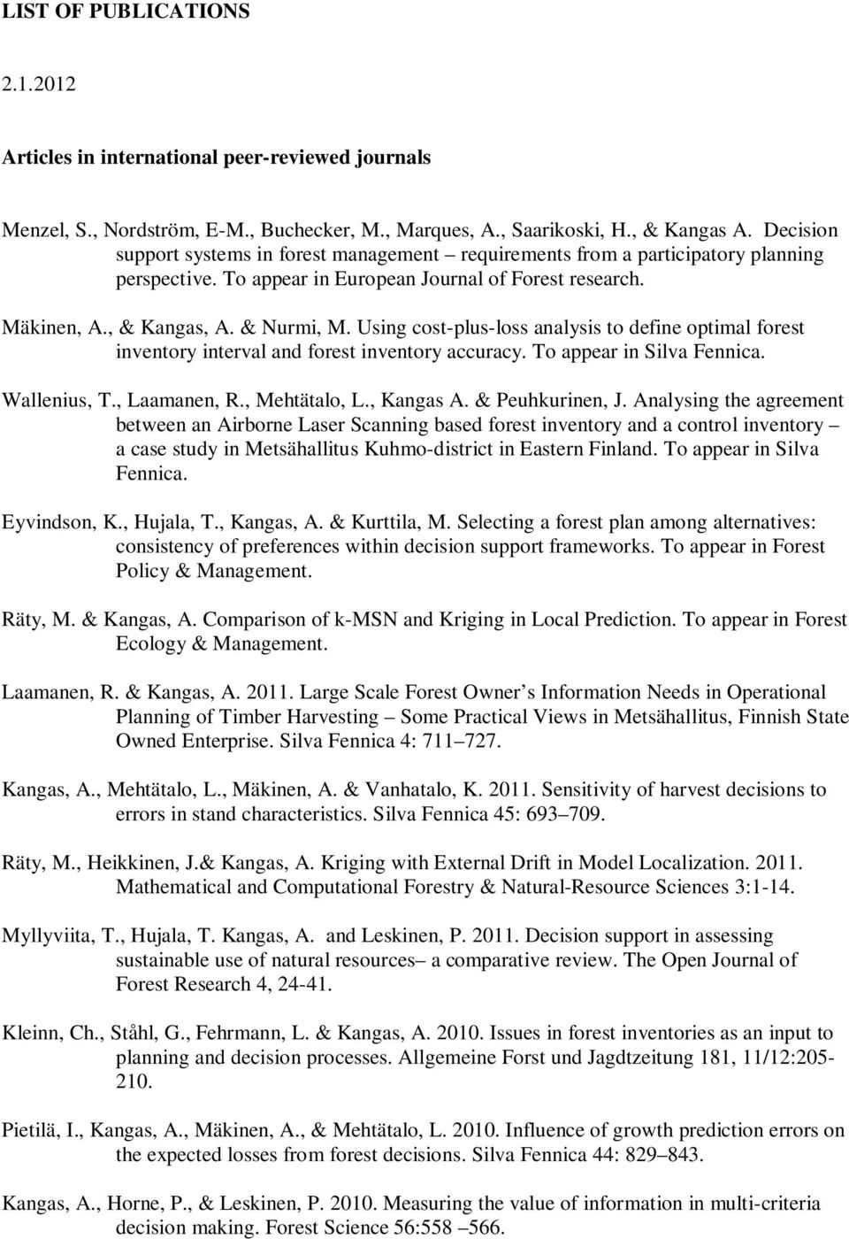 Using cost-plus-loss analysis to define optimal forest inventory interval and forest inventory accuracy. To appear in Silva Fennica. Wallenius, T., Laamanen, R., Mehtätalo, L., Kangas A.