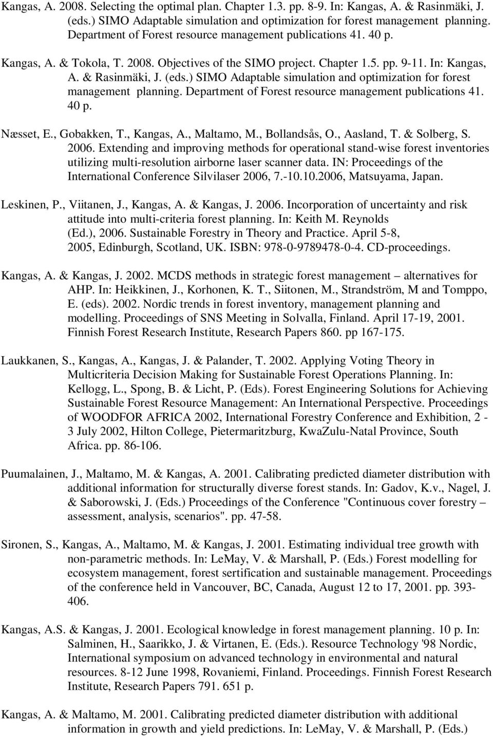) SIMO Adaptable simulation and optimization for forest management planning. Department of Forest resource management publications 41. 40 p. Næsset, E., Gobakken, T., Kangas, A., Maltamo, M.