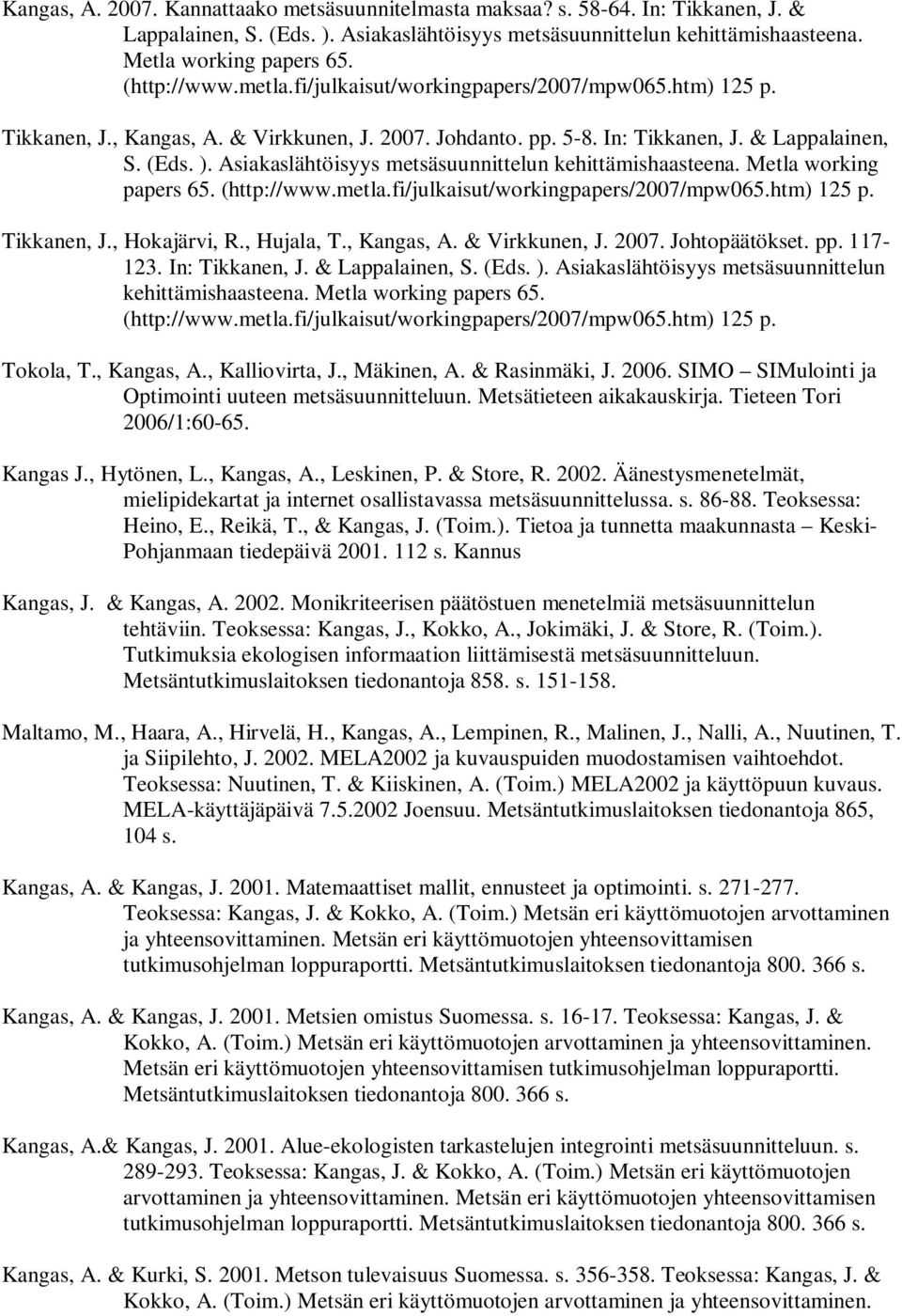 Asiakaslähtöisyys metsäsuunnittelun kehittämishaasteena. Metla working papers 65. (http://www.metla.fi/julkaisut/workingpapers/2007/mpw065.htm) 125 p. Tikkanen, J., Hokajärvi, R., Hujala, T.
