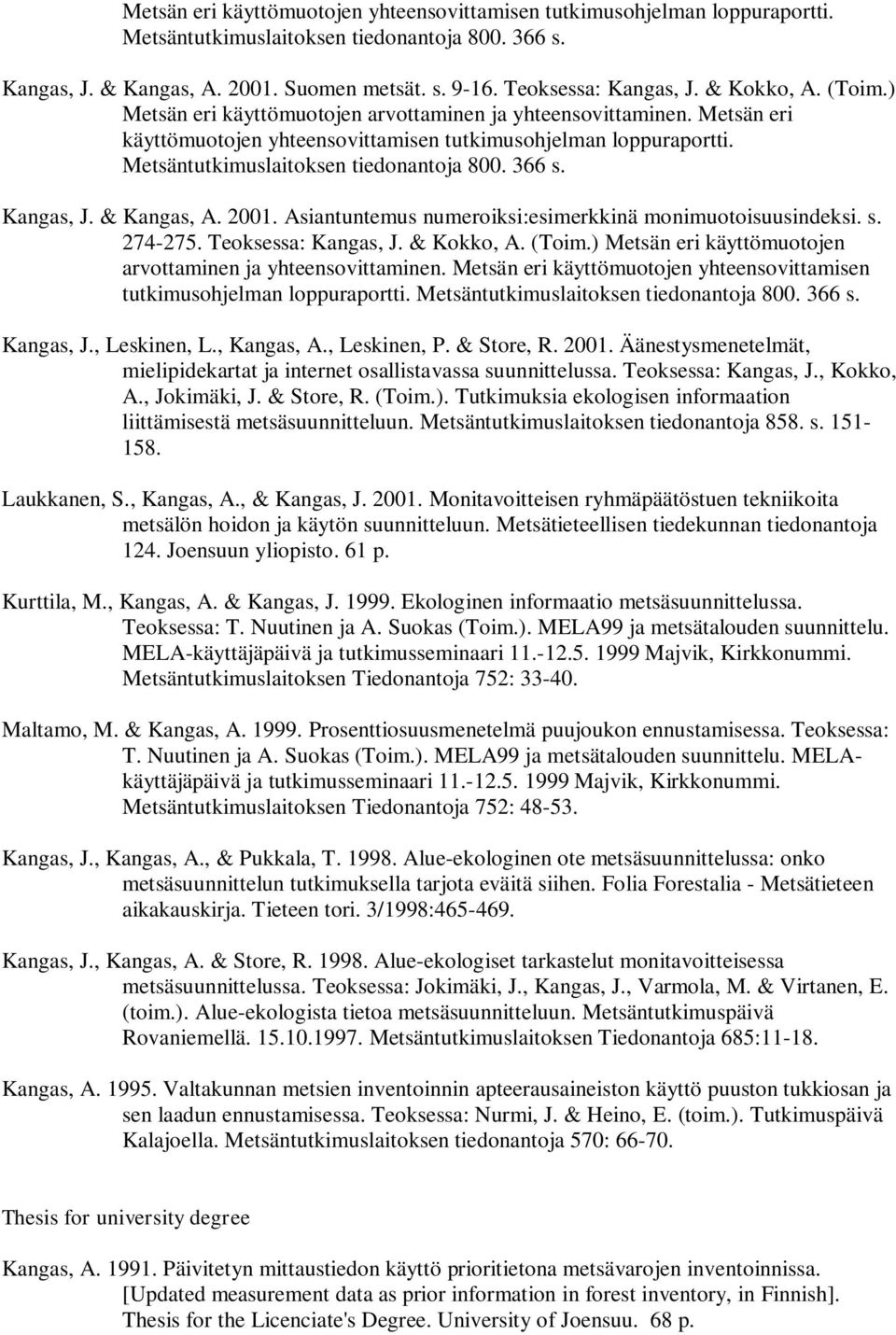 Metsäntutkimuslaitoksen tiedonantoja 800. 366 s. Kangas, J. & Kangas, A. 2001. Asiantuntemus numeroiksi:esimerkkinä monimuotoisuusindeksi. s. 274-275.  Metsäntutkimuslaitoksen tiedonantoja 800. 366 s. Kangas, J., Leskinen, L.