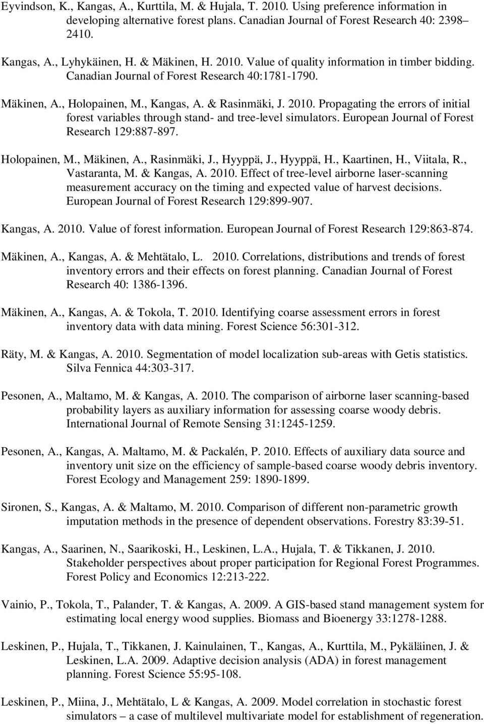 European Journal of Forest Research 129:887-897. Holopainen, M., Mäkinen, A., Rasinmäki, J., Hyyppä, J., Hyyppä, H., Kaartinen, H., Viitala, R., Vastaranta, M. & Kangas, A. 2010.