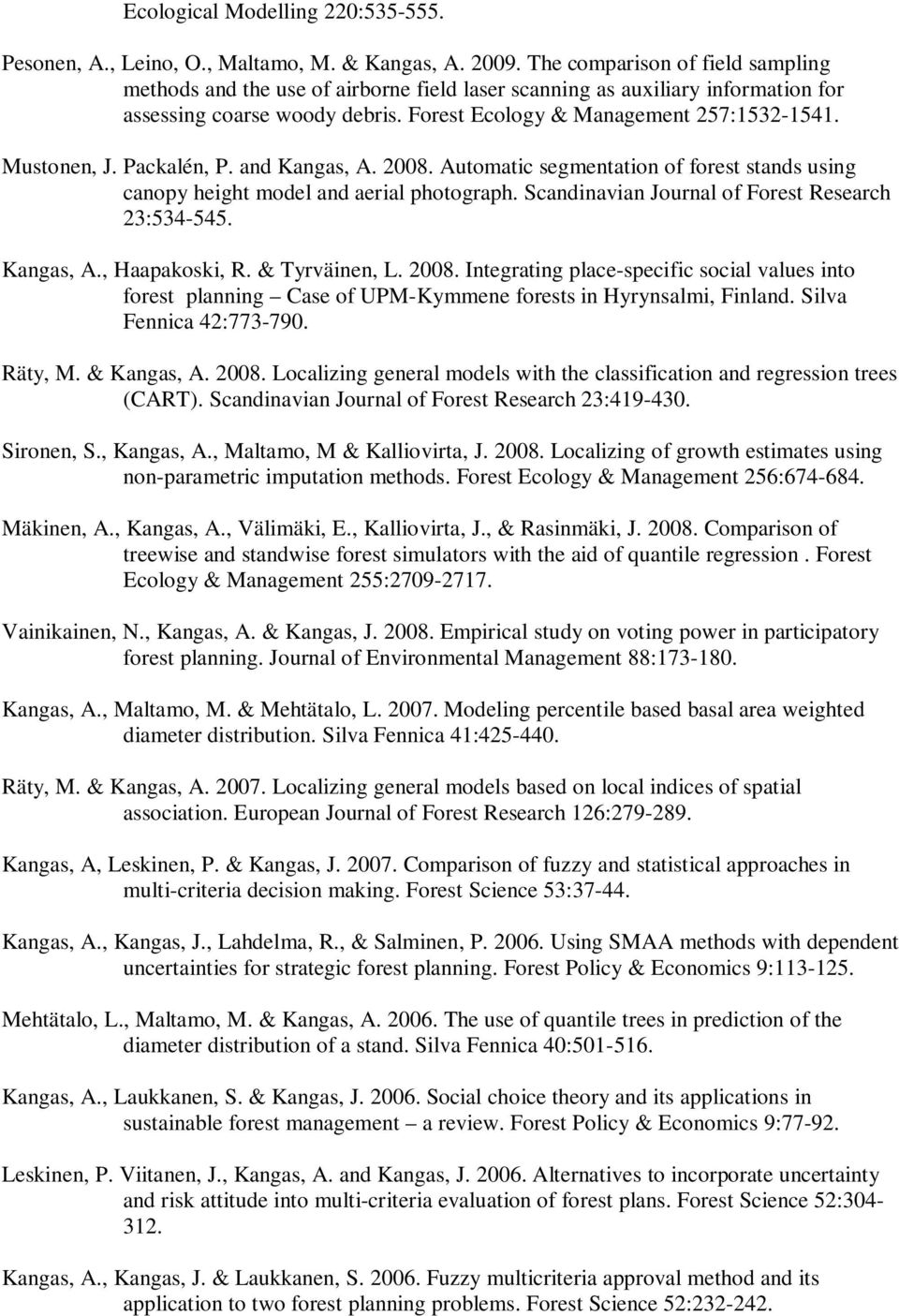 Mustonen, J. Packalén, P. and Kangas, A. 2008. Automatic segmentation of forest stands using canopy height model and aerial photograph. Scandinavian Journal of Forest Research 23:534-545. Kangas, A., Haapakoski, R.