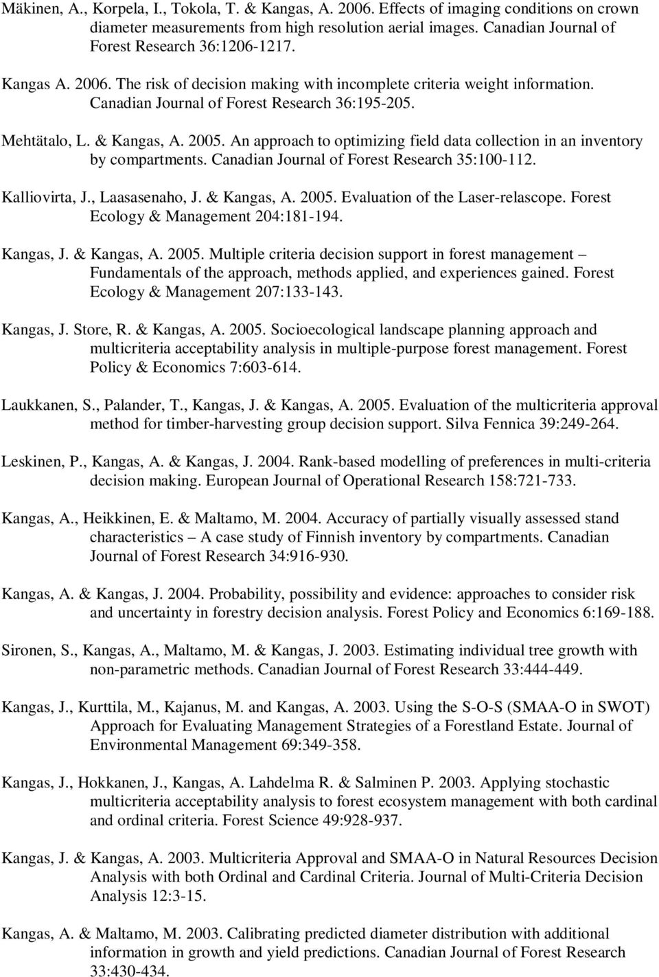 & Kangas, A. 2005. An approach to optimizing field data collection in an inventory by compartments. Canadian Journal of Forest Research 35:100-112. Kalliovirta, J., Laasasenaho, J. & Kangas, A. 2005. Evaluation of the Laser-relascope.