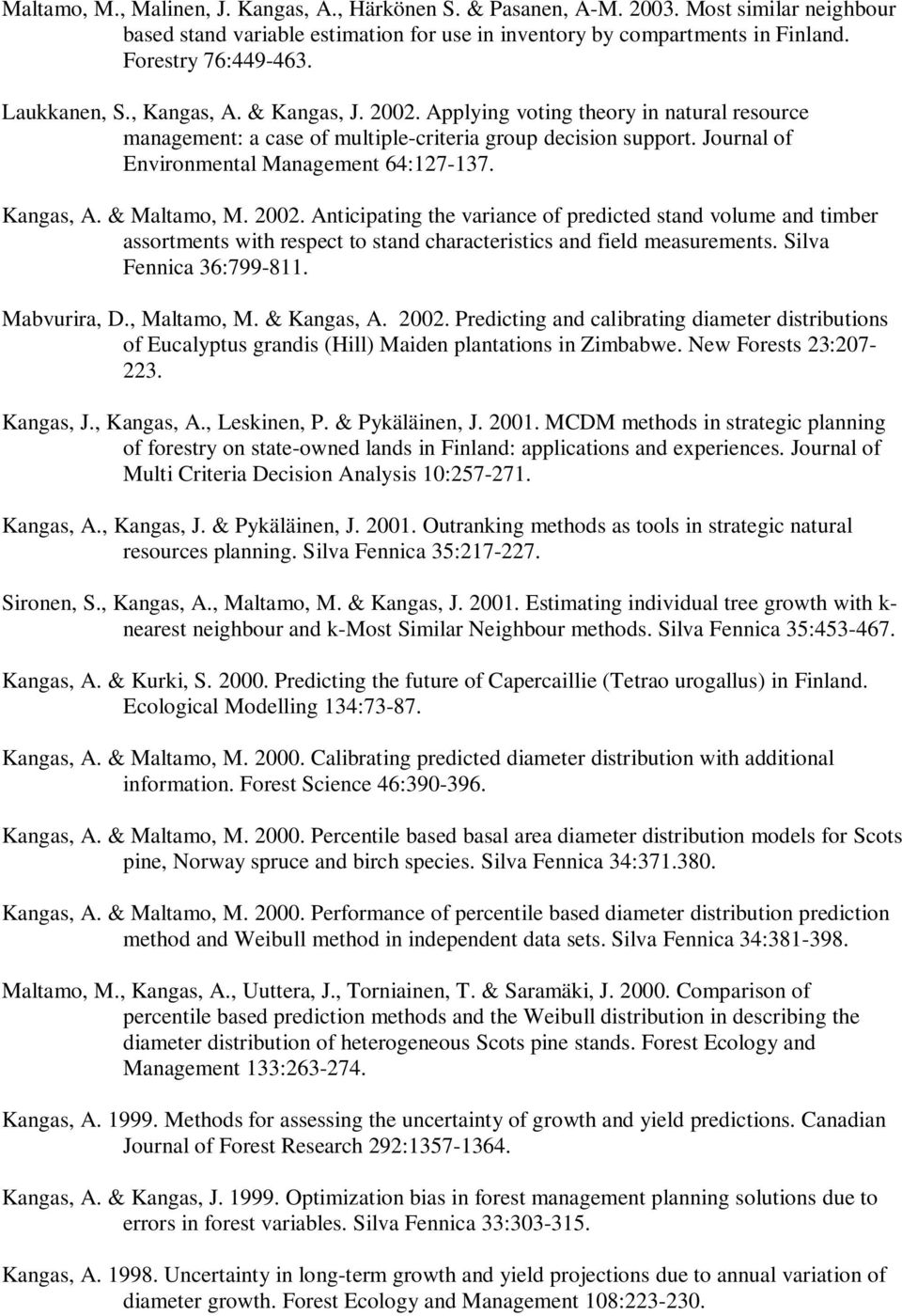 Kangas, A. & Maltamo, M. 2002. Anticipating the variance of predicted stand volume and timber assortments with respect to stand characteristics and field measurements. Silva Fennica 36:799-811.