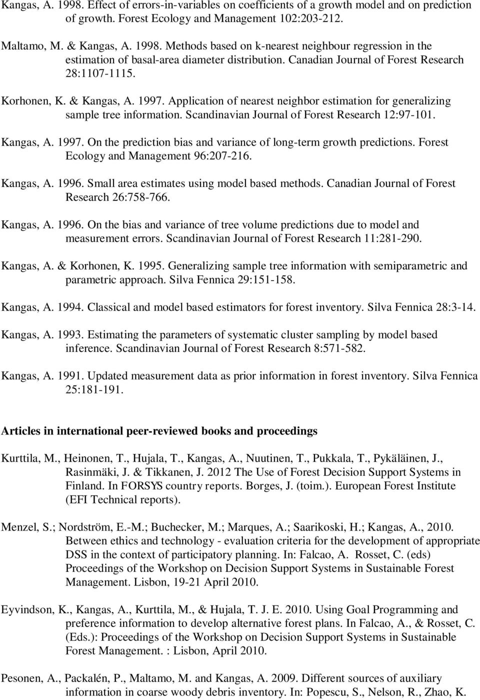 Scandinavian Journal of Forest Research 12:97-101. Kangas, A. 1997. On the prediction bias and variance of long-term growth predictions. Forest Ecology and Management 96:207-216. Kangas, A. 1996.